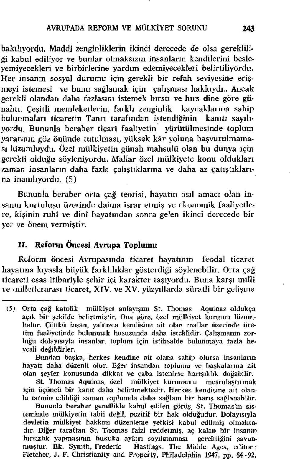 Her insanın sosyal durumu için gerekli bir refah seviyesine erişmeyi istemesi ve bunu sağlamak için çalışması hakkıydı.. Ancak gerekli olandan daha fazlasını istemek hırstı ve hırs dine göre günahtı.