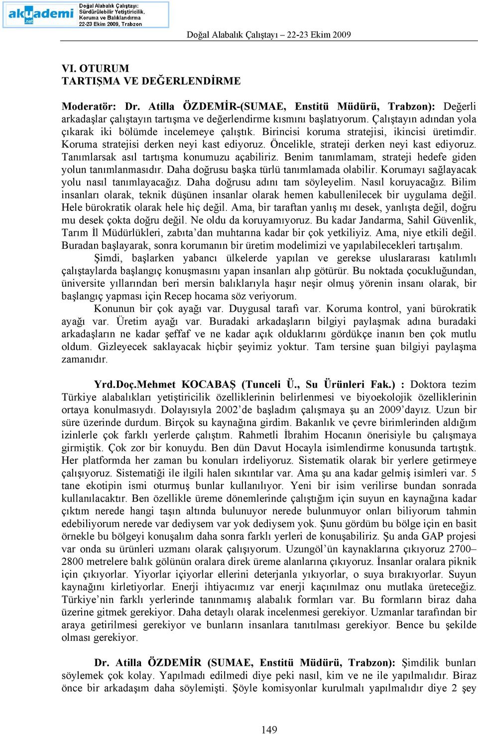 Öncelikle, strateji derken neyi kast ediyoruz. Tanımlarsak asıl tartışma konumuzu açabiliriz. Benim tanımlamam, strateji hedefe giden yolun tanımlanmasıdır.