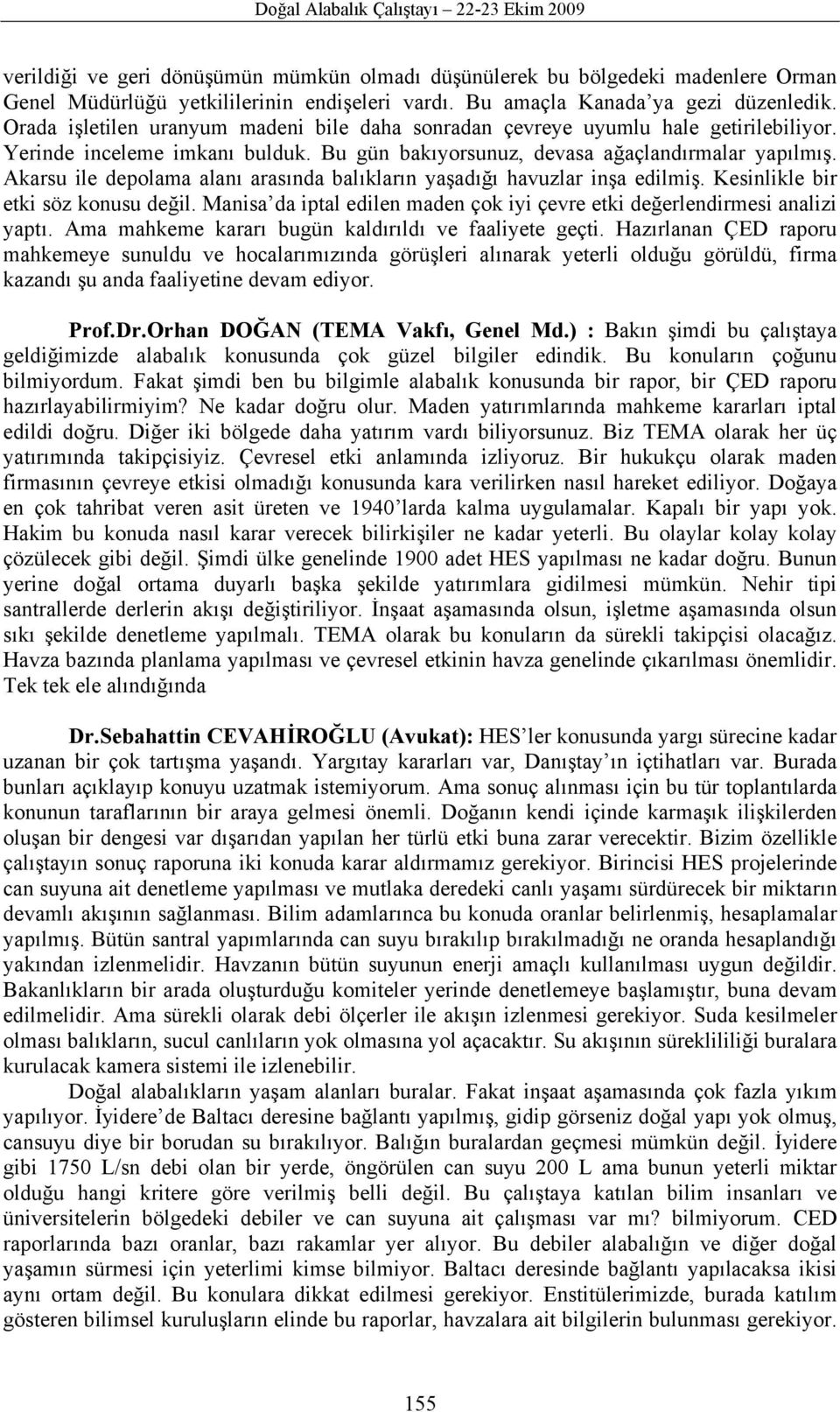 Akarsu ile depolama alanı arasında balıkların yaşadığı havuzlar inşa edilmiş. Kesinlikle bir etki söz konusu değil. Manisa da iptal edilen maden çok iyi çevre etki değerlendirmesi analizi yaptı.