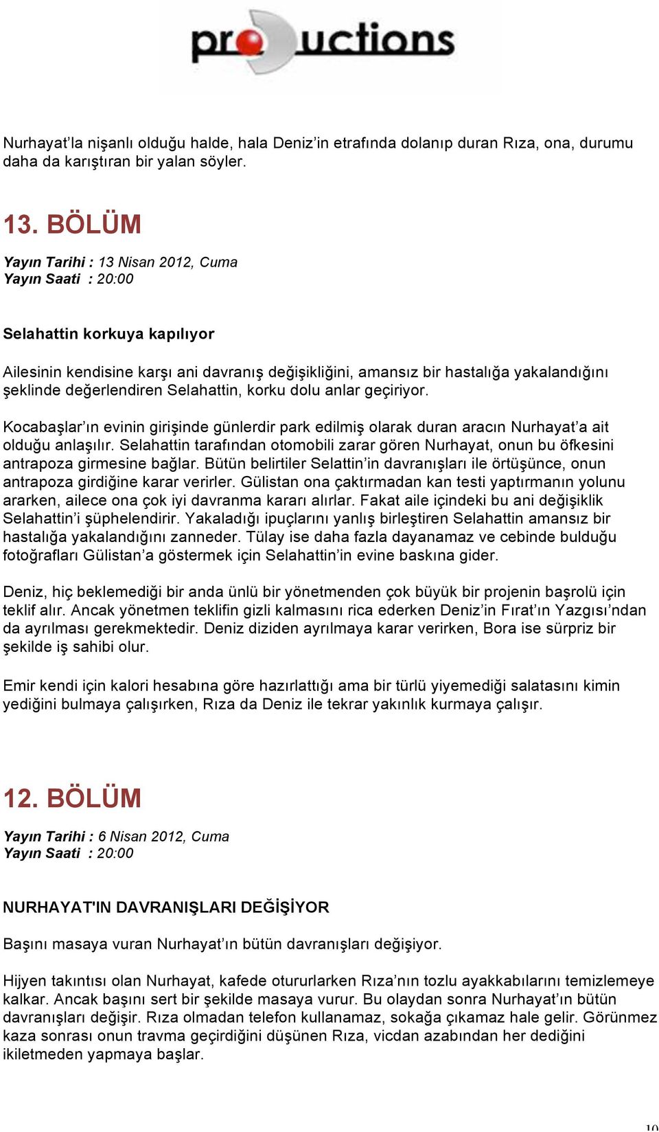 korku dolu anlar geçiriyor. Kocabaşlar ın evinin girişinde günlerdir park edilmiş olarak duran aracın Nurhayat a ait olduğu anlaşılır.