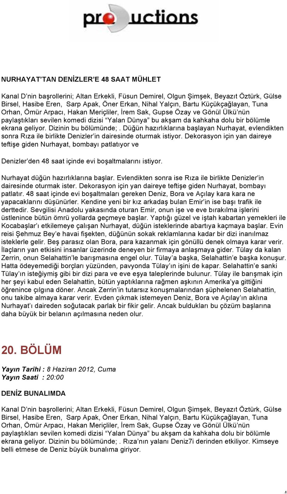 Dizinin bu bölümünde;. Düğün hazırlıklarına başlayan Nurhayat, evlendikten sonra Rıza ile birlikte Denizler in dairesinde oturmak istiyor.