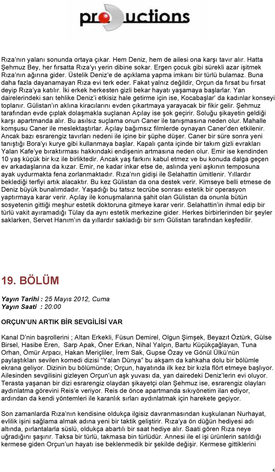 Fakat yalnız değildir, Orçun da fırsat bu fırsat deyip Rıza ya katılır. İki erkek herkesten gizli bekar hayatı yaşamaya başlarlar.