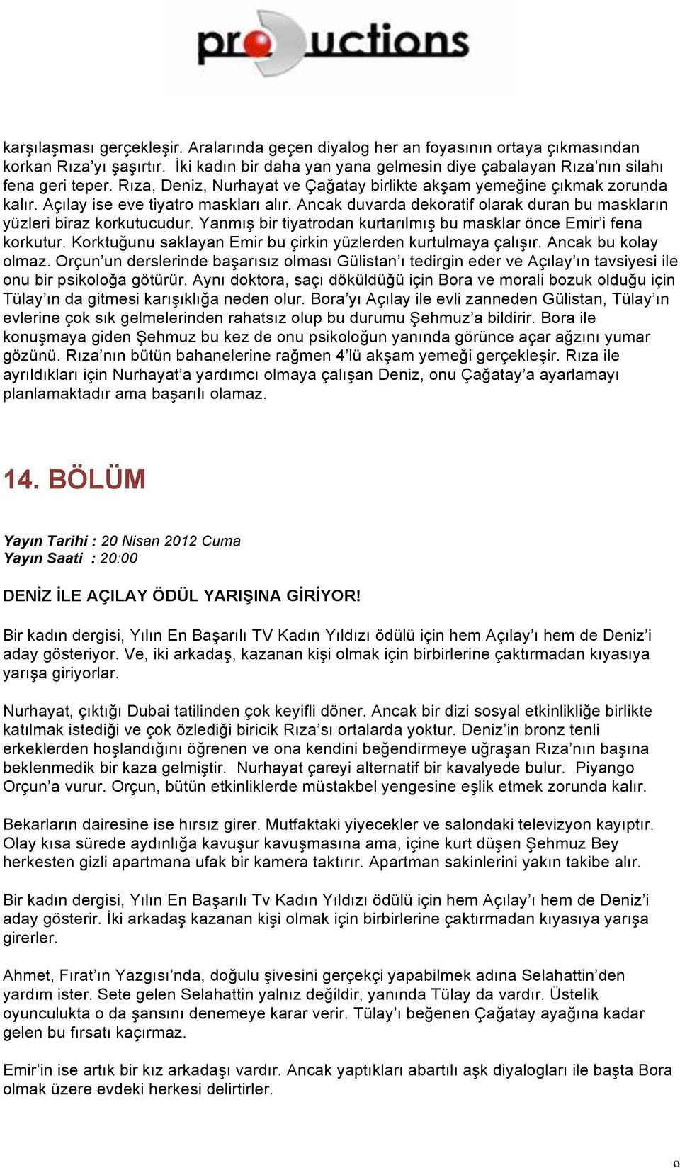 Yanmış bir tiyatrodan kurtarılmış bu masklar önce Emir i fena korkutur. Korktuğunu saklayan Emir bu çirkin yüzlerden kurtulmaya çalışır. Ancak bu kolay olmaz.