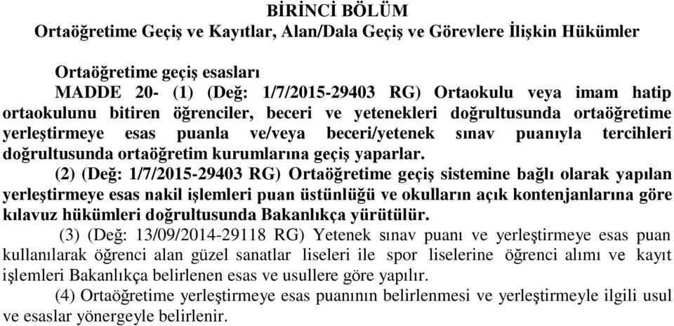 (2) (Değ: 1/7/2015-29403 RG) Ortaöğretime geçiş sistemine bağlı olarak yapılan yerleştirmeye esas nakil işlemleri puan üstünlüğü ve okulların açık kontenjanlarına göre kılavuz hükümleri doğrultusunda