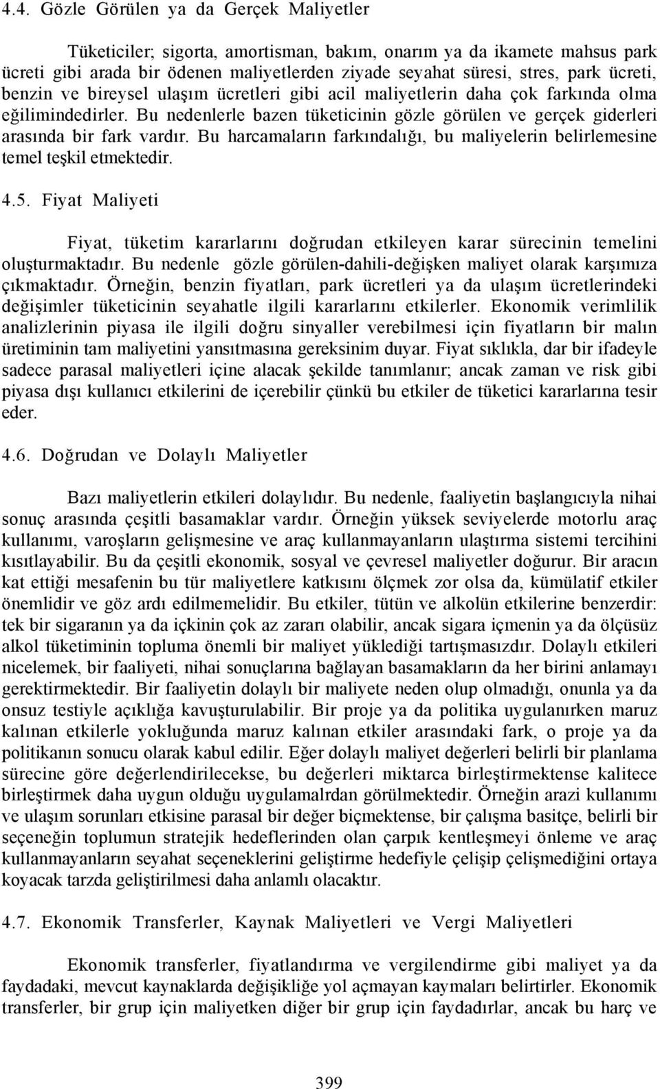 Bu harcamalarõn farkõndalõğõ, bu maliyelerin belirlemesine temel teşkil etmektedir. 4.5. Fiyat Maliyeti Fiyat, tüketim kararlarõnõ doğrudan etkileyen karar sürecinin temelini oluşturmaktadõr.