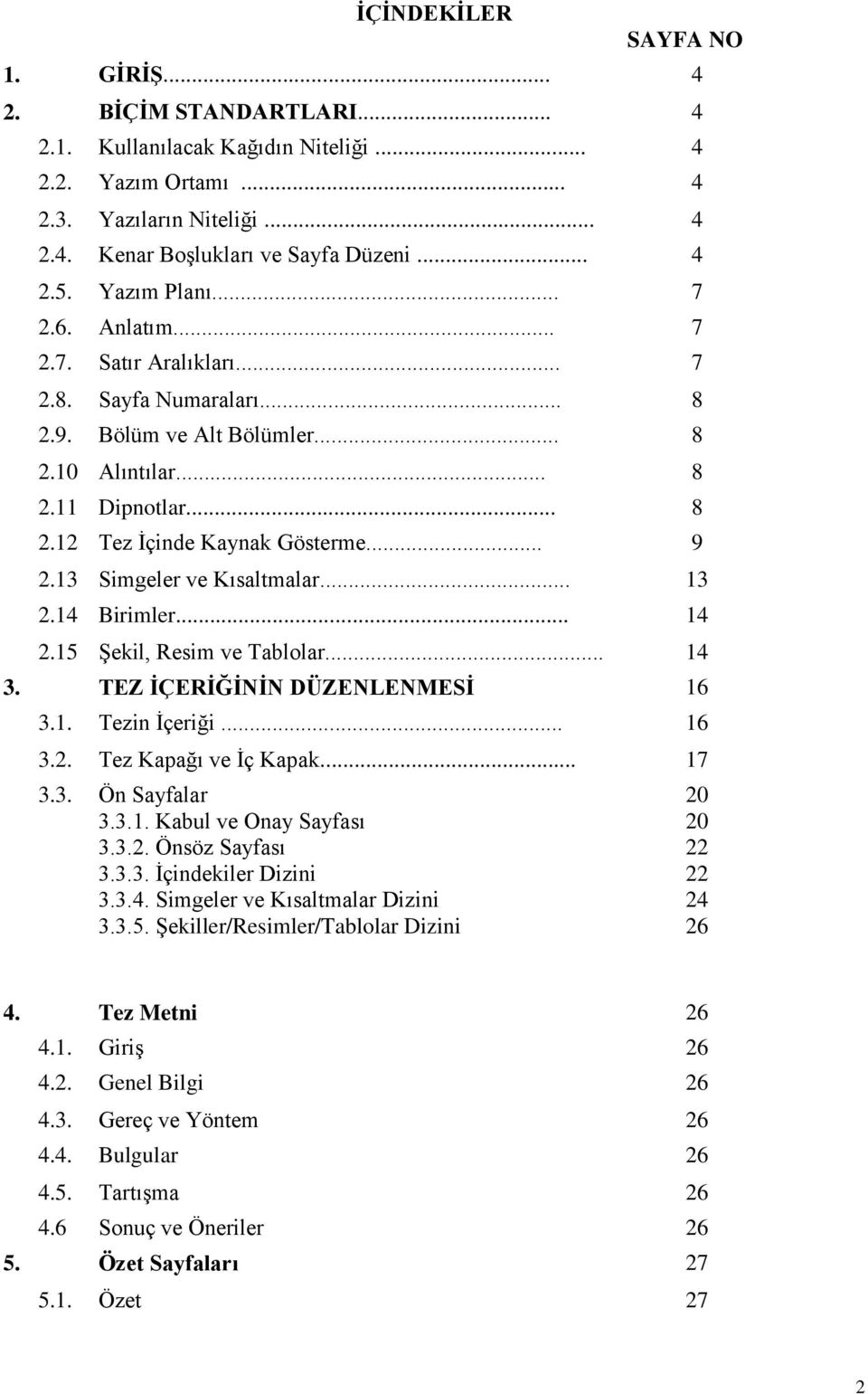 13 Simgeler ve Kısaltmalar... 13 2.14 Birimler... 14 2.15 Şekil, Resim ve Tablolar... 14 3. TEZ İÇERİĞİNİN DÜZENLENMESİ 16 3.1. Tezin İçeriği... 16 3.2. Tez Kapağı ve İç Kapak... 17 3.3. Ön Sayfalar 3.