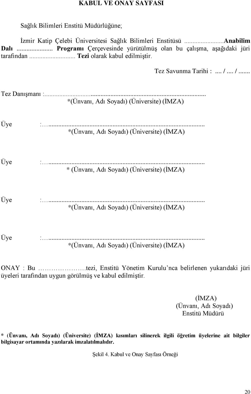 .. *(Ünvanı, Adı Soyadı) (Üniversite) (İMZA) Üye :... *(Ünvanı, Adı Soyadı) (Üniversite) (İMZA) Üye :... * (Ünvanı, Adı Soyadı) (Üniversite) (İMZA) Üye :.