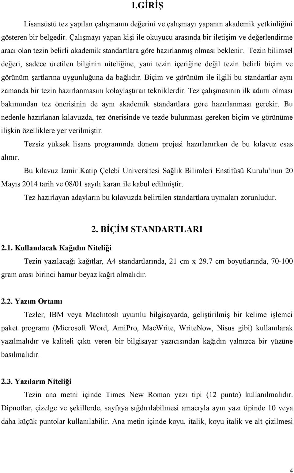 Tezin bilimsel değeri, sadece üretilen bilginin niteliğine, yani tezin içeriğine değil tezin belirli biçim ve görünüm şartlarına uygunluğuna da bağlıdır.