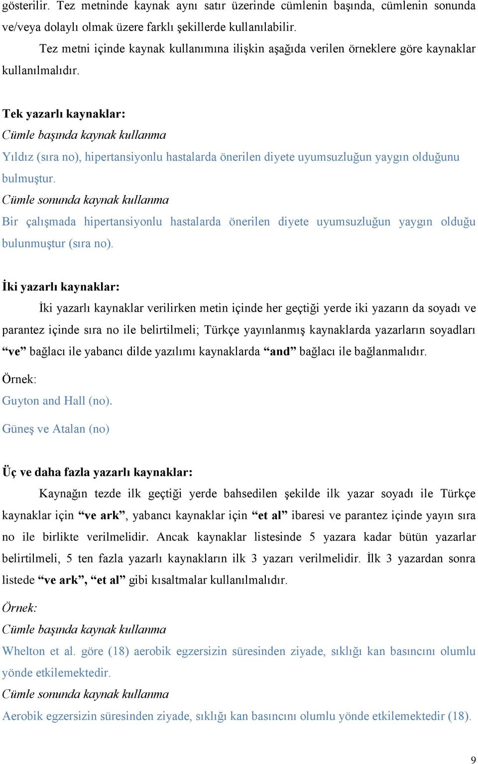 Tek yazarlı kaynaklar: Cümle başında kaynak kullanma Yıldız (sıra no), hipertansiyonlu hastalarda önerilen diyete uyumsuzluğun yaygın olduğunu bulmuştur.