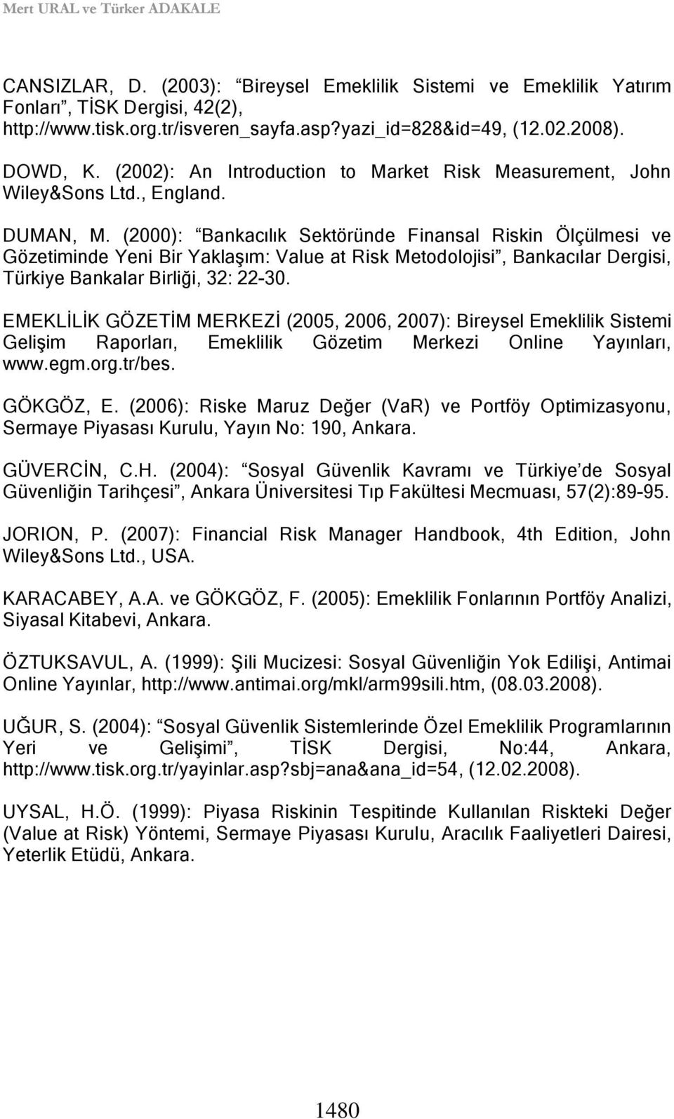 (2000): Bankacılık Sektöründe Finansal Riskin Ölçülmesi ve Gözetiminde Yeni Bir YaklaĢım: Value at Risk Metodolojisi, Bankacılar Dergisi, Türkiye Bankalar Birliği, 32: 22-30.