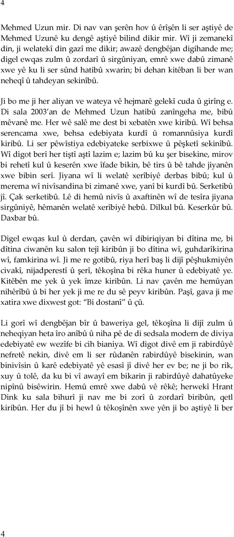 ber wan neheqî û tahdeyan sekinîbû. Ji bo me ji her aliyan ve wateya vê hejmarê gelekî cuda û girîng e. Di sala 2003 an de Mehmed Uzun hatibû zanîngeha me, bibû mêvanê me.