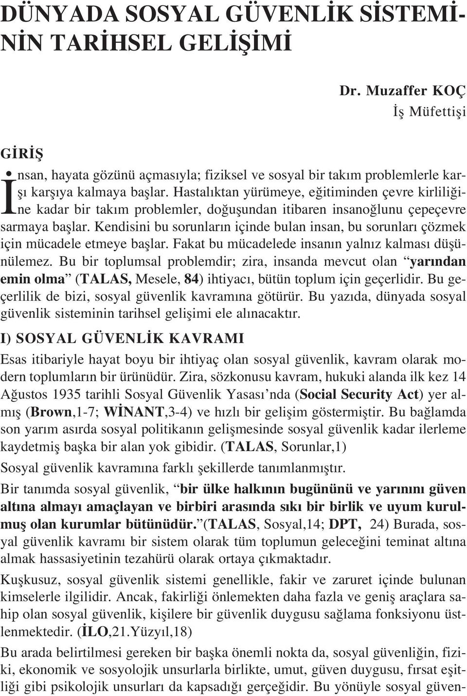 Kendisini bu sorunlar n içinde bulan insan, bu sorunlar çözmek için mücadele etmeye bafllar. Fakat bu mücadelede insan n yaln z kalmas düflünülemez.