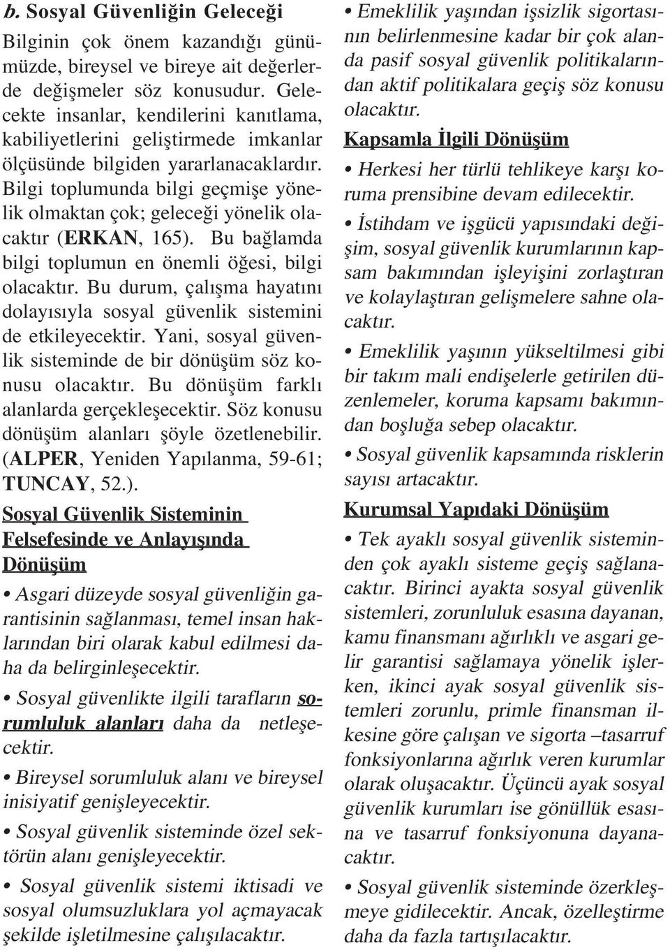 Bilgi toplumunda bilgi geçmifle yönelik olmaktan çok; gelece i yönelik olacakt r (ERKAN, 165). Bu ba lamda bilgi toplumun en önemli ö esi, bilgi olacakt r.