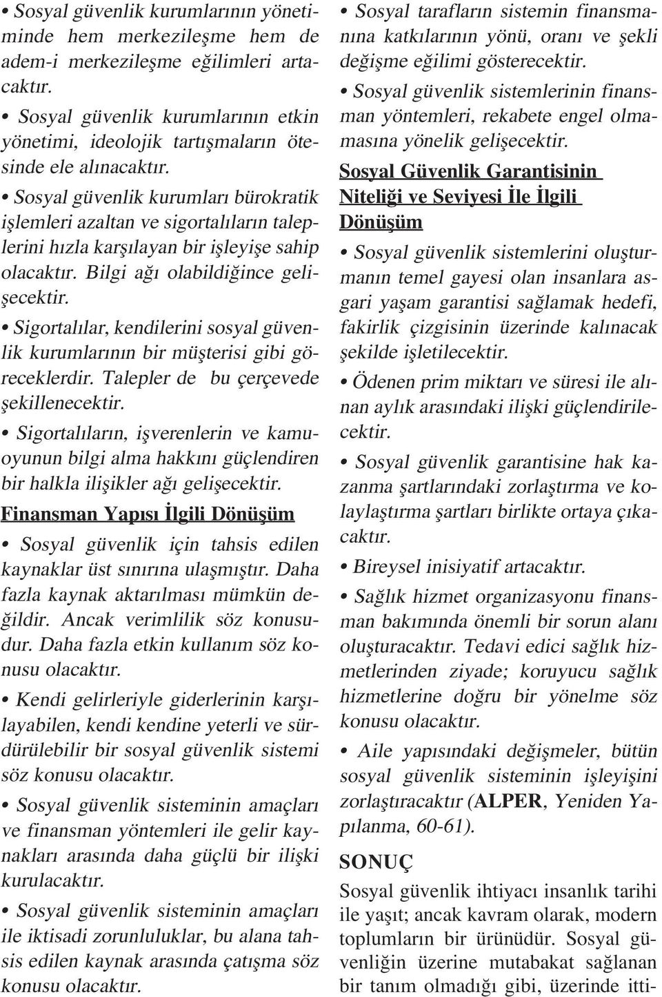 Sosyal güvenlik kurumlar bürokratik ifllemleri azaltan ve sigortal lar n taleplerini h zla karfl layan bir iflleyifle sahip olacakt r. Bilgi a olabildi ince geliflecektir.