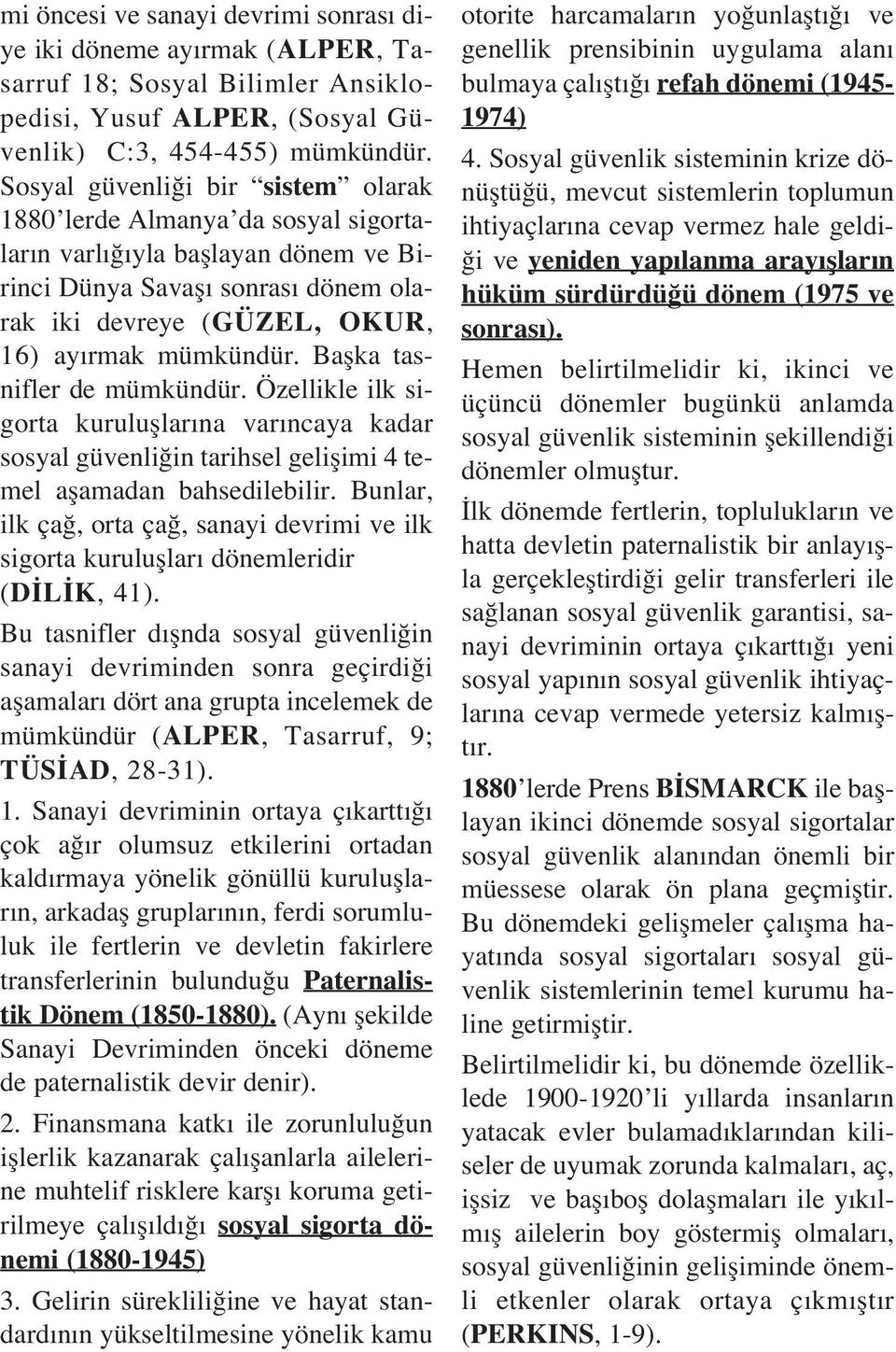 Baflka tasnifler de mümkündür. Özellikle ilk sigorta kurulufllar na var ncaya kadar sosyal güvenli in tarihsel geliflimi 4 temel aflamadan bahsedilebilir.