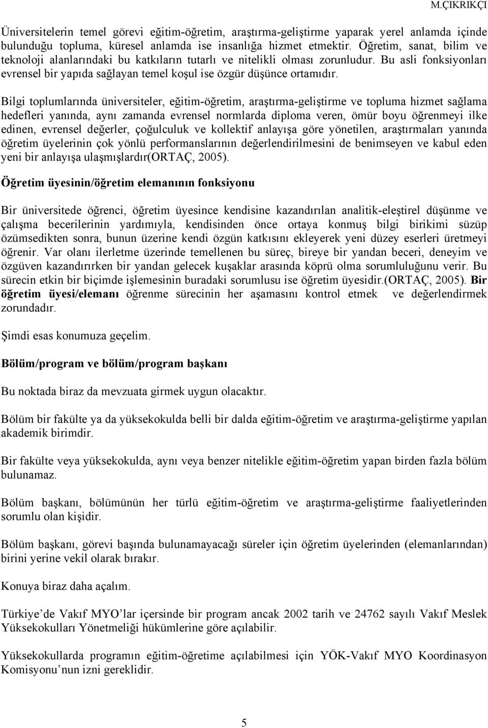 Bilgi toplumlarında üniversiteler, eğitim-öğretim, araştırma-geliştirme ve topluma hizmet sağlama hedefleri yanında, aynı zamanda evrensel normlarda diploma veren, ömür boyu öğrenmeyi ilke edinen,