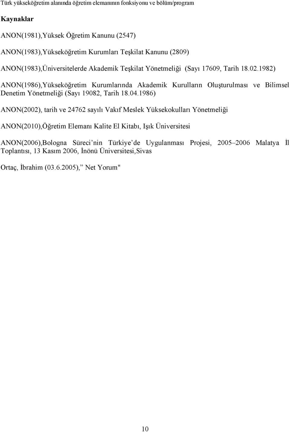 1982) ANON(1986),Yükseköğretim Kurumlarında Akademik Kurulların Oluşturulması ve Bilimsel Denetim Yönetmeliği (Sayı 19082, Tarih 18.04.