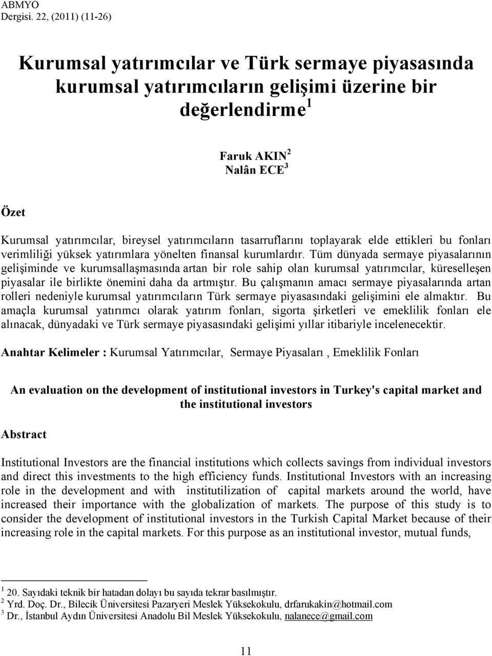 yatırımcıların tasarruflarını toplayarak elde ettikleri bu fonları verimliliği yüksek yatırımlara yönelten finansal kurumlardır.