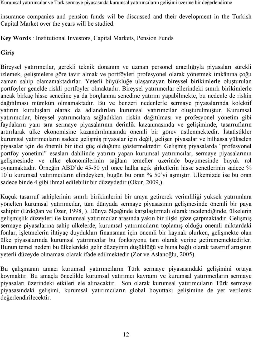 Key Words : Institutional Investors, Capital Markets, Pension Funds Giriş Bireysel yatırımcılar, gerekli teknik donanım ve uzman personel aracılığıyla piyasaları sürekli izlemek, gelişmelere göre