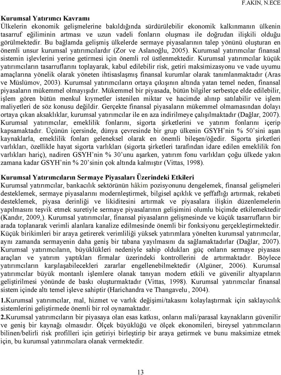 ilişkili olduğu görülmektedir. Bu bağlamda gelişmiş ülkelerde sermaye piyasalarının talep yönünü oluşturan en önemli unsur kurumsal yatırımcılardır (Zor ve Aslanoğlu, 2005).