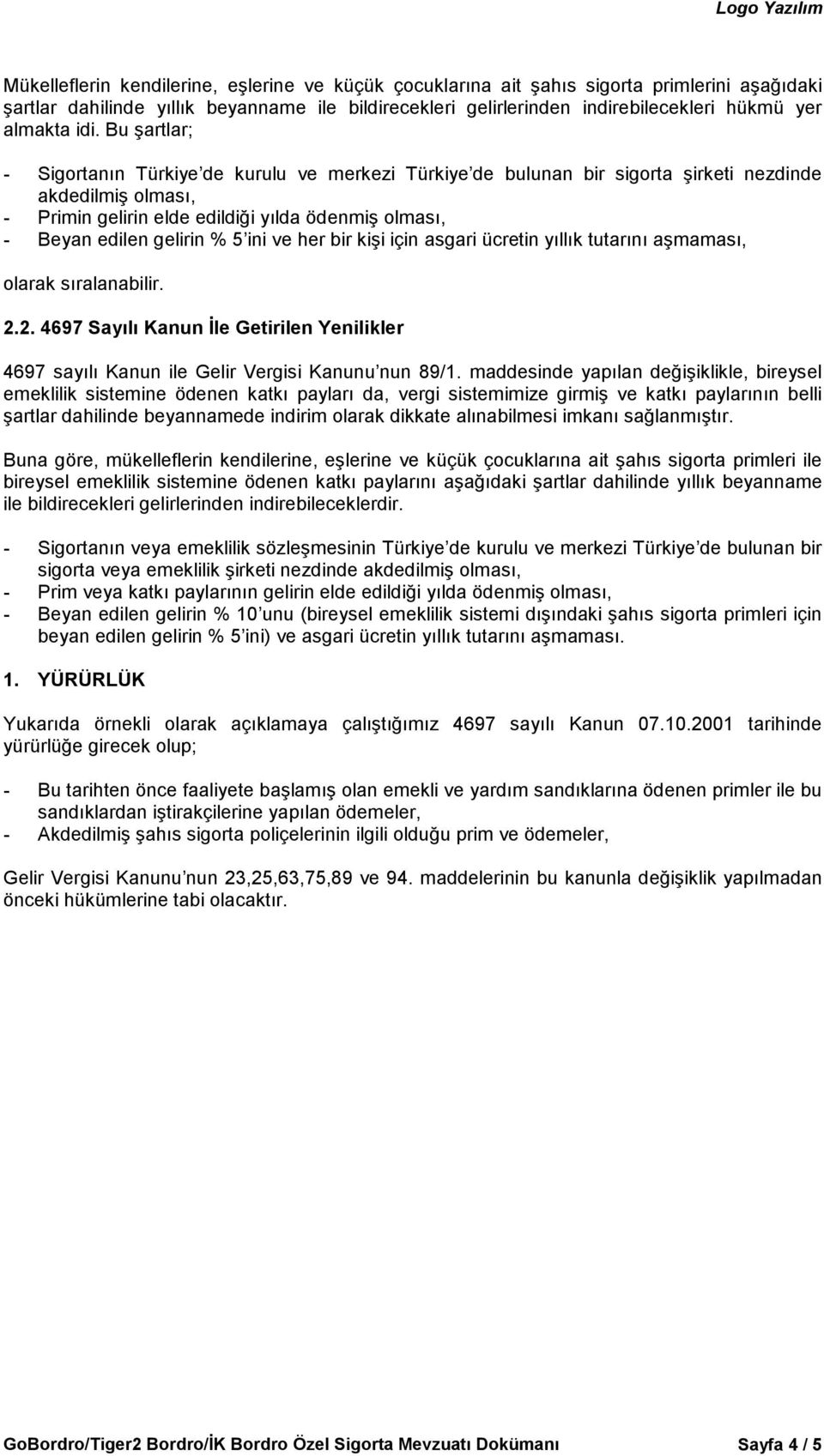 gelirin % 5 ini ve her bir kişi için asgari ücretin yıllık tutarını aşmaması, olarak sıralanabilir. 2.2. 4697 Sayılı Kanun Đle Getirilen Yenilikler 4697 sayılı Kanun ile Gelir Vergisi Kanunu nun 89/1.