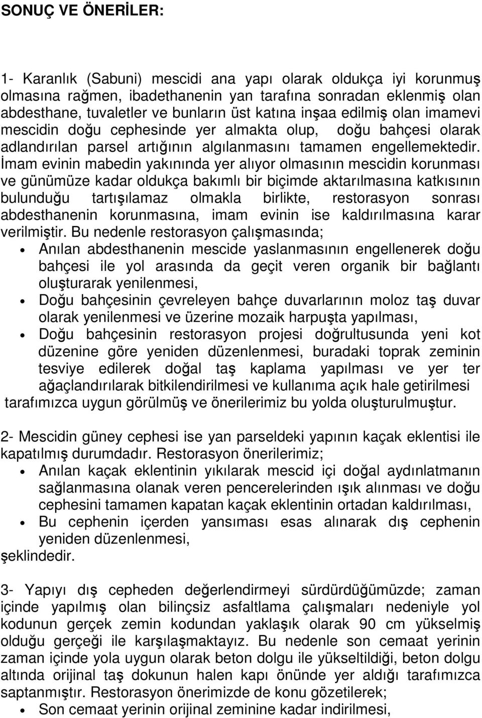 Đmam evinin mabedin yakınında yer alıyor olmasının mescidin korunması ve günümüze kadar oldukça bakımlı bir biçimde aktarılmasına katkısının bulunduğu tartışılamaz olmakla birlikte, restorasyon