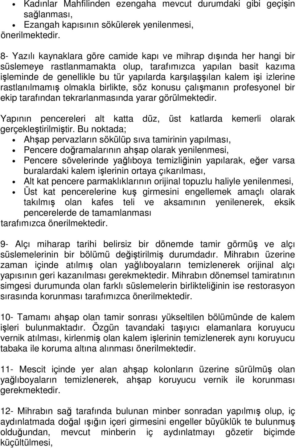 izlerine rastlanılmamış olmakla birlikte, söz konusu çalışmanın profesyonel bir ekip tarafından tekrarlanmasında yarar görülmektedir.