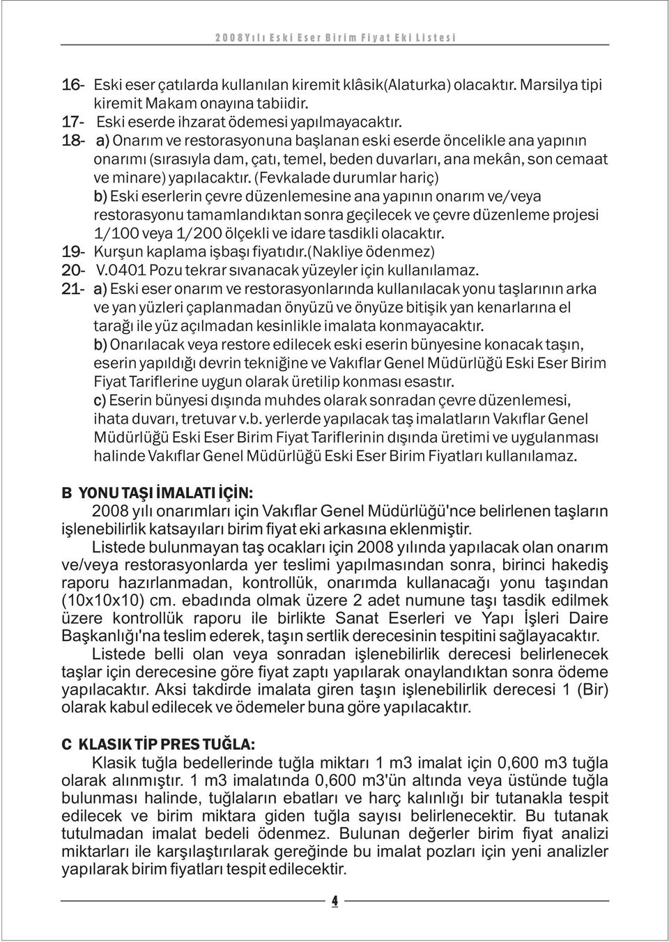 (Fevkalade durumlar hariç) b) Eski eserlerin çevre düzenlemesine ana yapýnýn onarým ve/veya restorasyonu tamamlandýktan sonra geçilecek ve çevre düzenleme projesi 1/100 veya 1/200 ölçekli ve idare