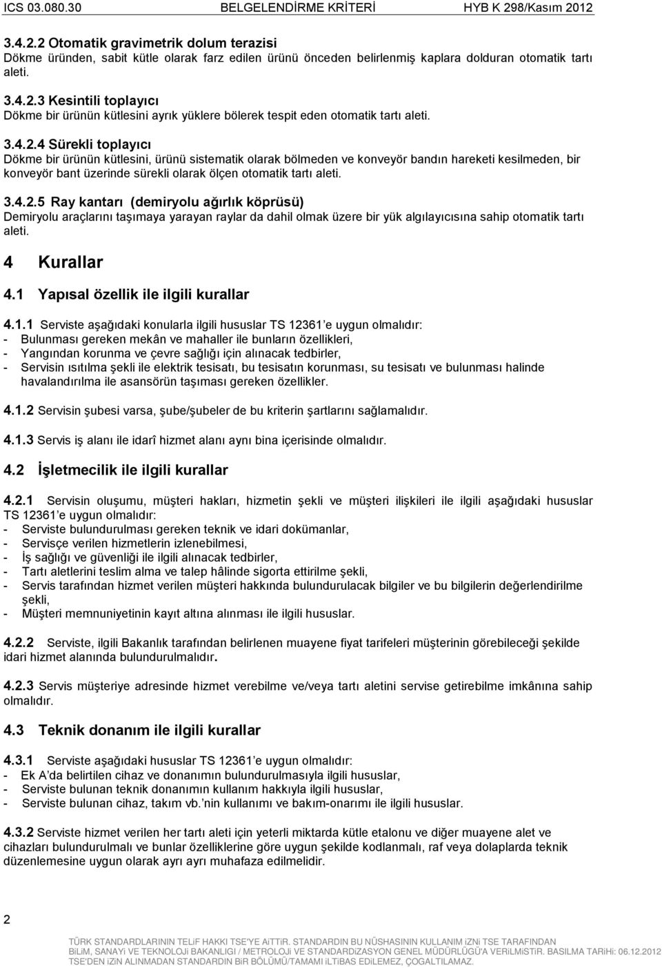 4.2.5 Ray kantarı (demiryolu ağırlık köprüsü) Demiryolu araçlarını taşımaya yarayan raylar da dahil olmak üzere bir yük algılayıcısına sahip otomatik tartı aleti. 4 Kurallar 4.