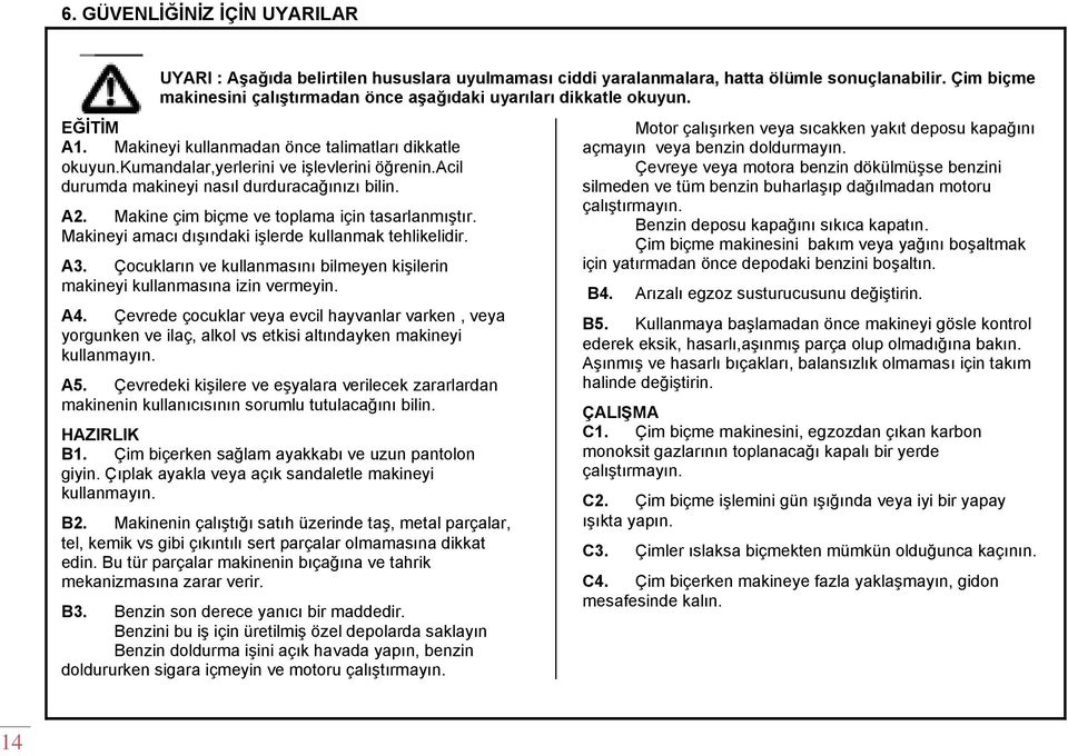 acil durumda makineyi nasıl durduracağınızı bilin. A2. Makine çim biçme ve toplama için tasarlanmıştır. Makineyi amacı dışındaki işlerde kullanmak tehlikelidir. A3.