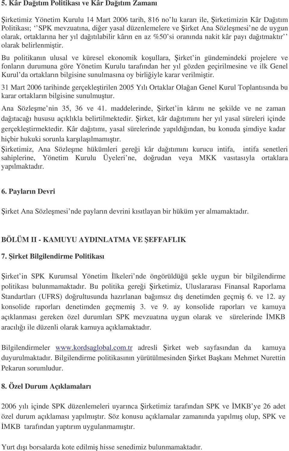 Bu politikanın ulusal ve küresel ekonomik koullara, irket in gündemindeki projelere ve fonların durumuna göre Yönetim Kurulu tarafından her yıl gözden geçirilmesine ve ilk Genel Kurul da ortakların