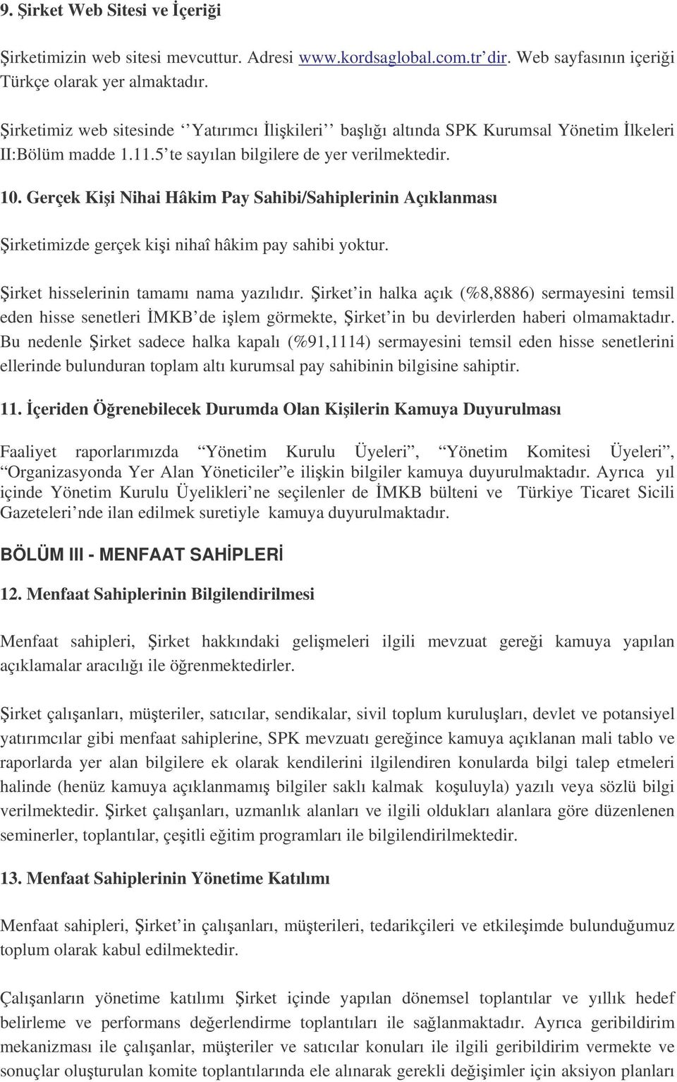 Gerçek Kii Nihai Hâkim Pay Sahibi/Sahiplerinin Açıklanması irketimizde gerçek kii nihaî hâkim pay sahibi yoktur. irket hisselerinin tamamı nama yazılıdır.