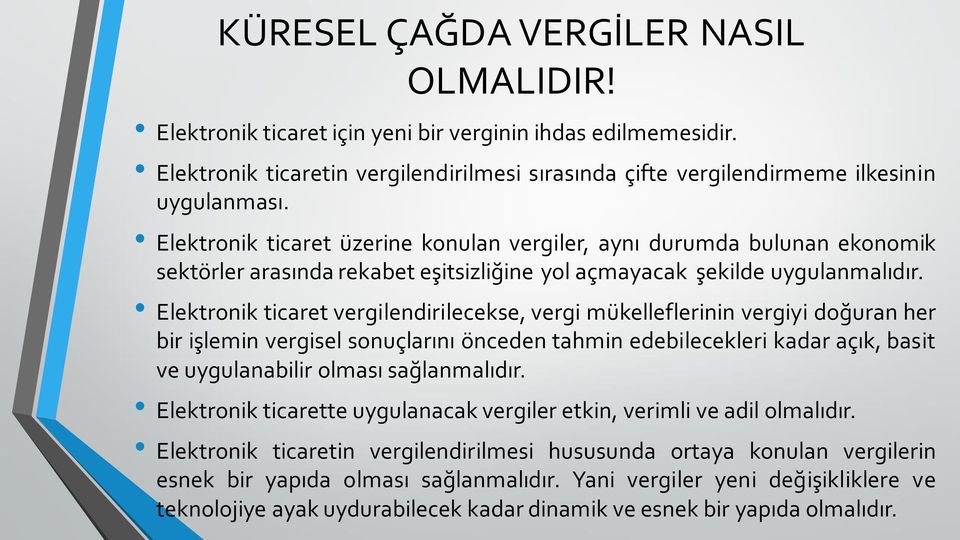 Elektronik ticaret vergilendirilecekse, vergi mükelleflerinin vergiyi doğuran her bir işlemin vergisel sonuçlarını önceden tahmin edebilecekleri kadar açık, basit veuygulanabilir olması sağlanmalıdır.