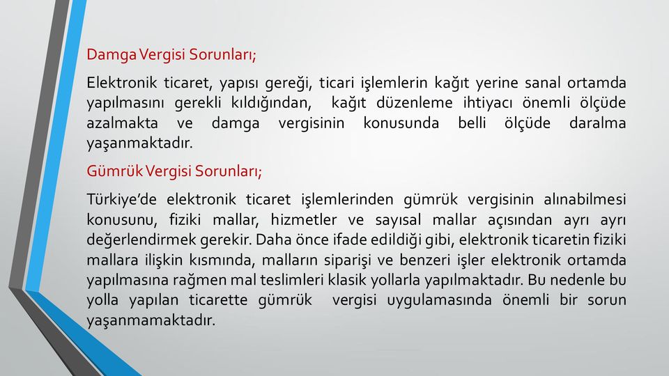 Gümrük Vergisi Sorunları; Türkiye de elektronik ticaret işlemlerinden gümrük vergisinin alınabilmesi konusunu, fiziki mallar, hizmetler ve sayısal mallar açısından ayrı ayrı değerlendirmek