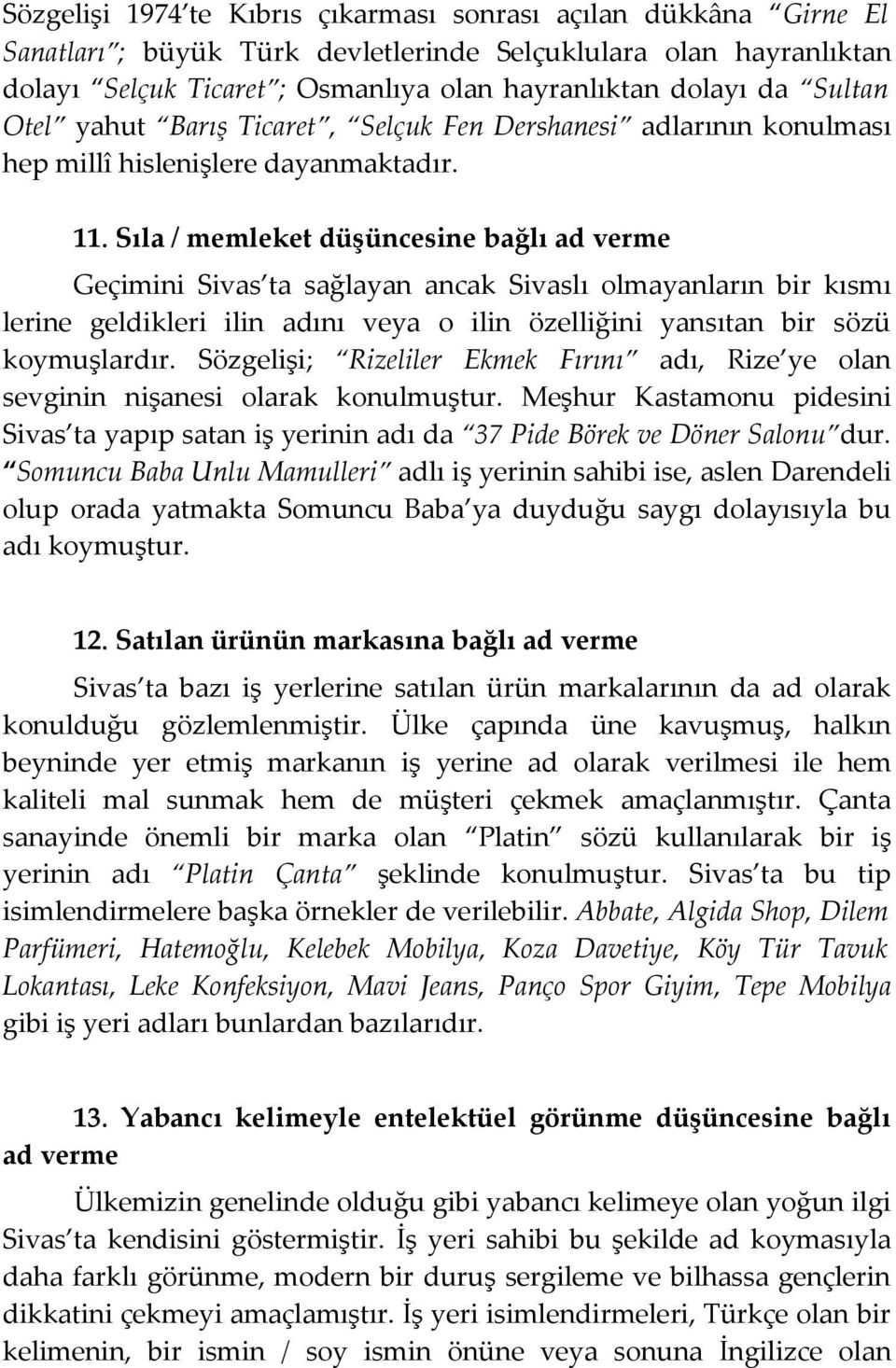 Sıla / memleket düşüncesine bağlı ad verme Geçimini Sivas ta sağlayan ancak Sivaslı olmayanların bir kısmı lerine geldikleri ilin adını veya o ilin özelliğini yansıtan bir sözü koymuşlardır.