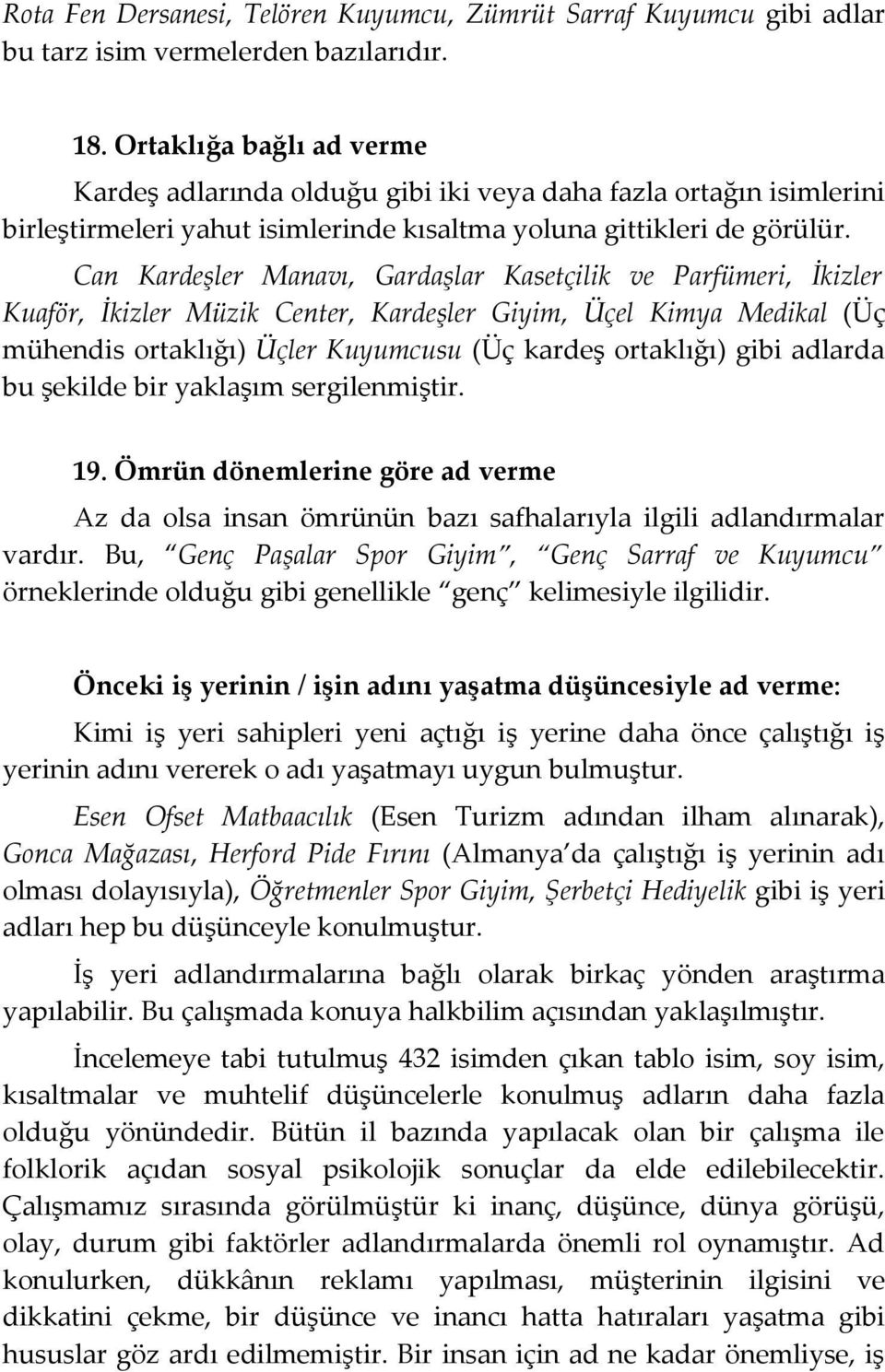 Can Kardeşler Manavı, Gardaşlar Kasetçilik ve Parfümeri, İkizler Kuaför, İkizler Müzik Center, Kardeşler Giyim, Üçel Kimya Medikal (Üç mühendis ortaklığı) Üçler Kuyumcusu (Üç kardeş ortaklığı) gibi