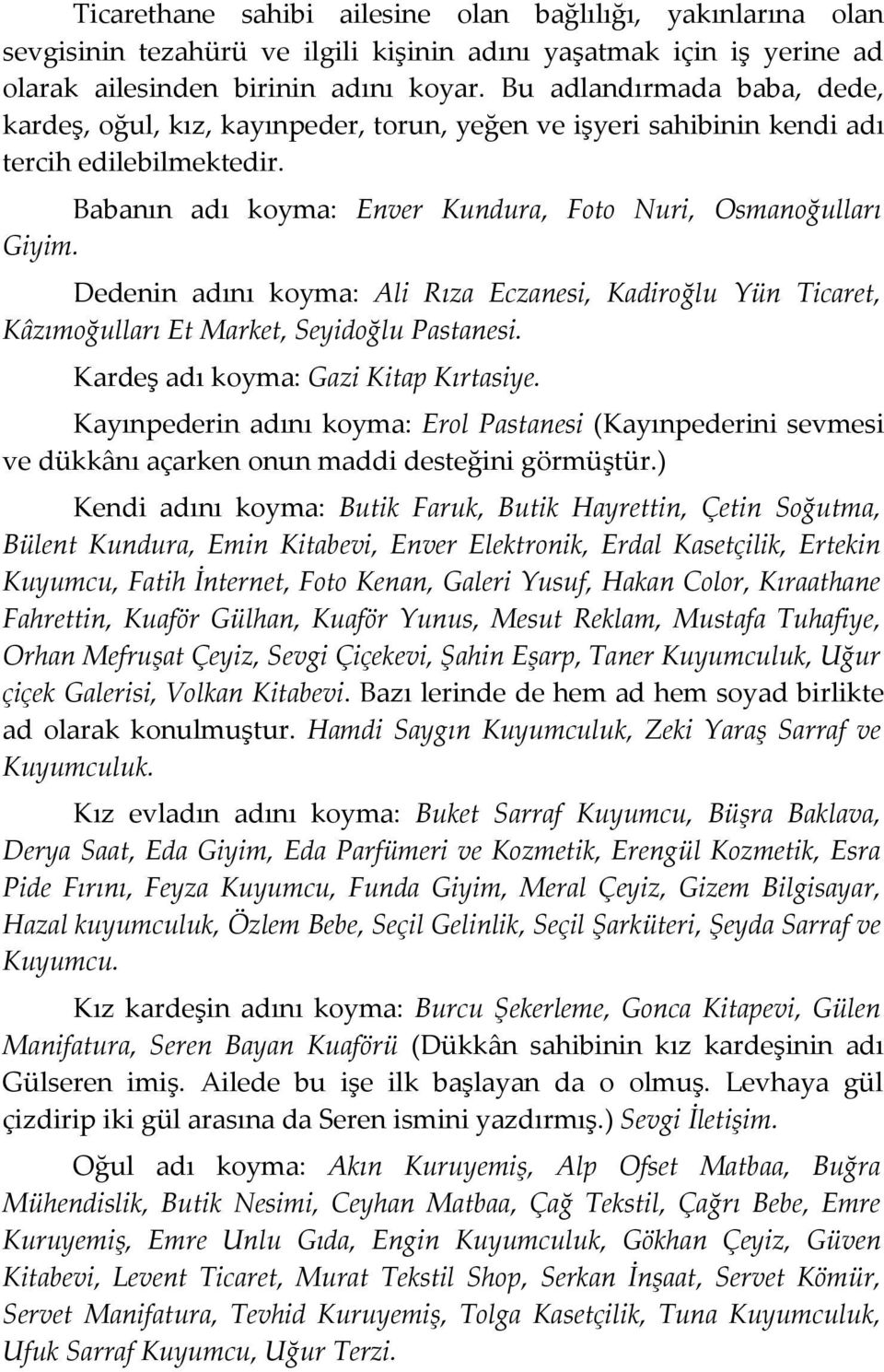 Dedenin adını koyma: Ali Rıza Eczanesi, Kadiroğlu Yün Ticaret, Kâzımoğulları Et Market, Seyidoğlu Pastanesi. Kardeş adı koyma: Gazi Kitap Kırtasiye.