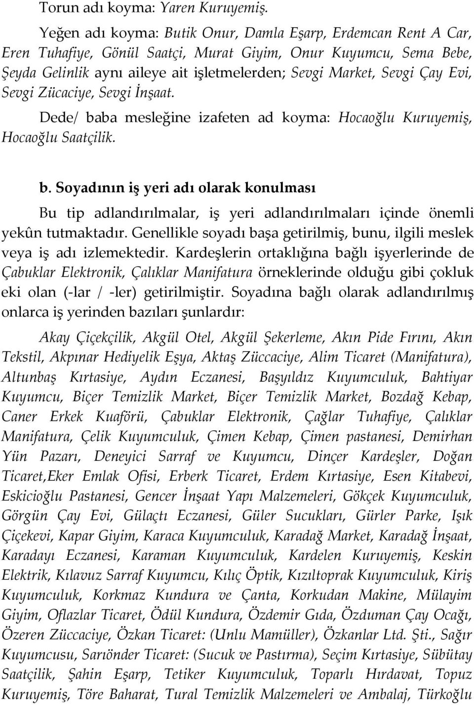 Evi, Sevgi Zücaciye, Sevgi İnşaat. Dede/ baba mesleğine izafeten ad koyma: Hocaoğlu Kuruyemiş, Hocaoğlu Saatçilik. b. Soyadının iş yeri adı olarak konulması Bu tip adlandırılmalar, iş yeri adlandırılmaları içinde önemli yekûn tutmaktadır.