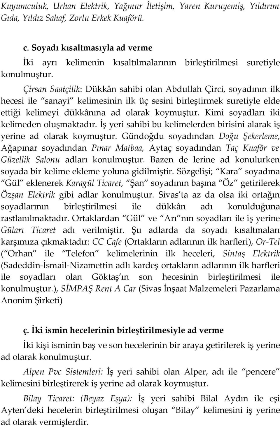 Çirsan Saatçilik: Dükkân sahibi olan Abdullah Çirci, soyadının ilk hecesi ile sanayi kelimesinin ilk üç sesini birleştirmek suretiyle elde ettiği kelimeyi dükkânına ad olarak koymuştur.