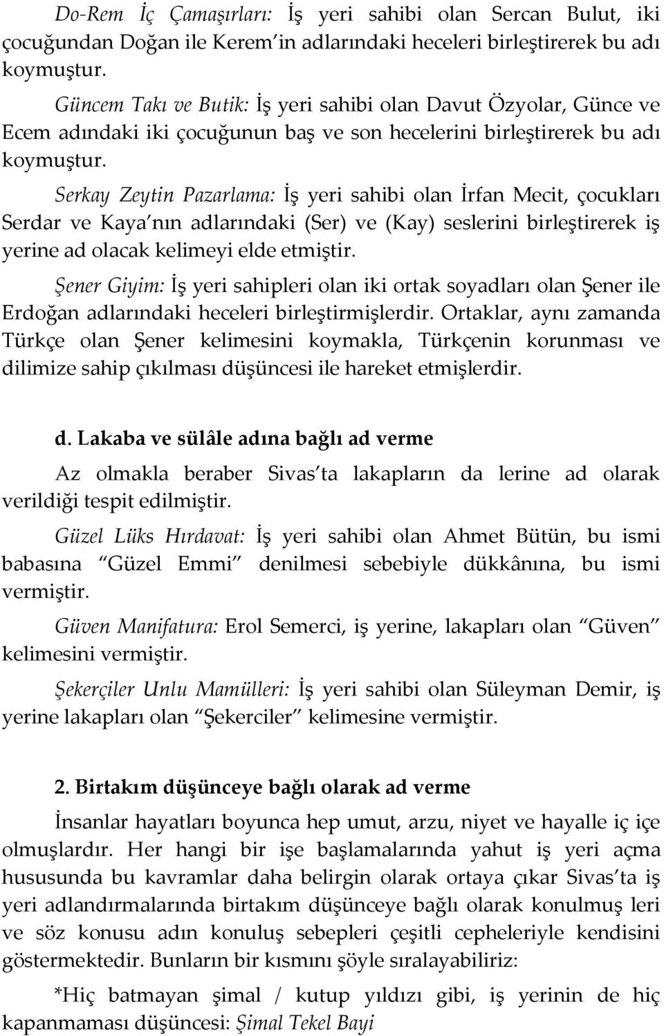 Serkay Zeytin Pazarlama: İş yeri sahibi olan İrfan Mecit, çocukları Serdar ve Kaya nın adlarındaki (Ser) ve (Kay) seslerini birleştirerek iş yerine ad olacak kelimeyi elde etmiştir.