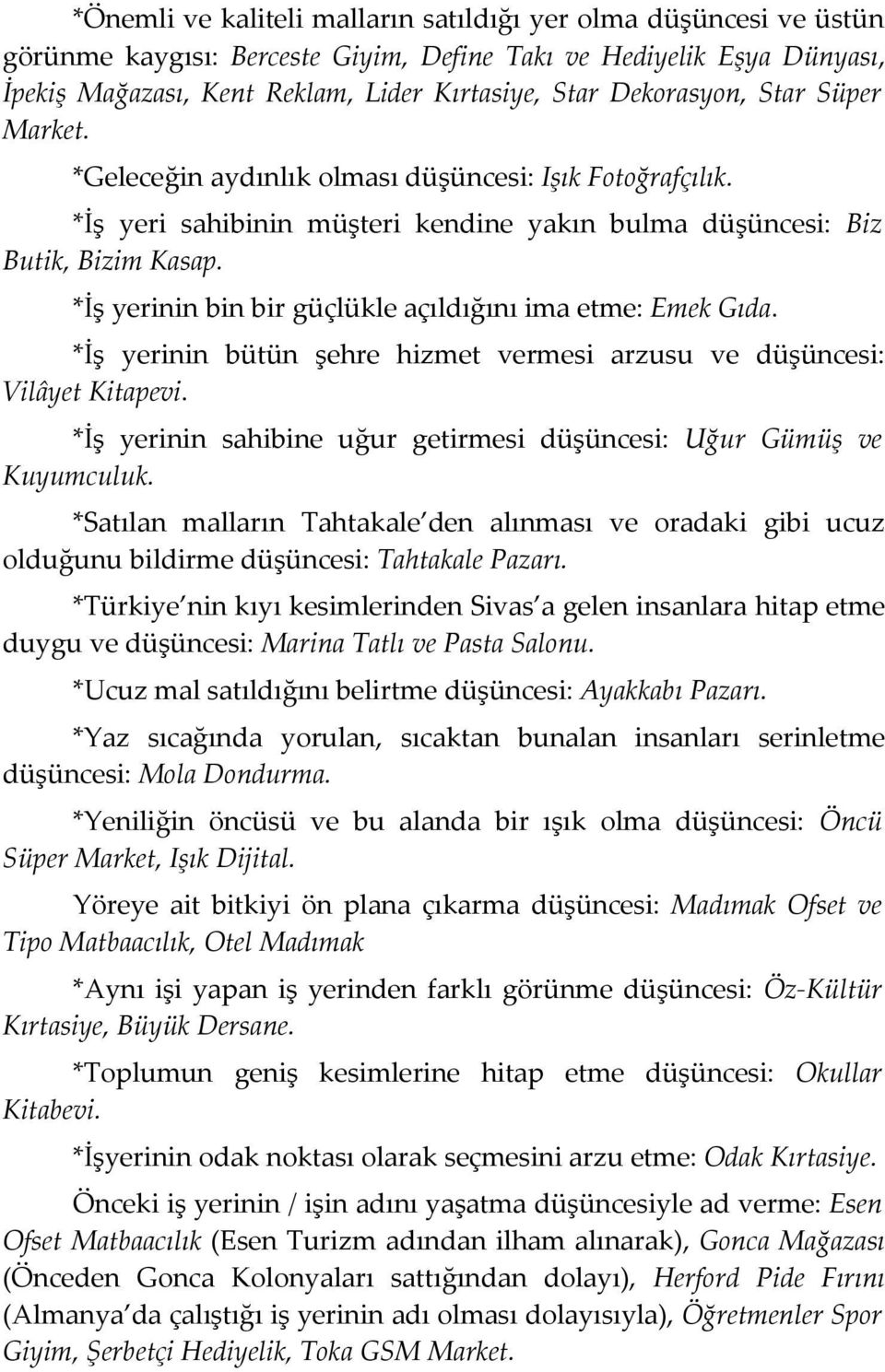 *İş yerinin bin bir güçlükle açıldığını ima etme: Emek Gıda. *İş yerinin bütün şehre hizmet vermesi arzusu ve düşüncesi: Vilâyet Kitapevi.