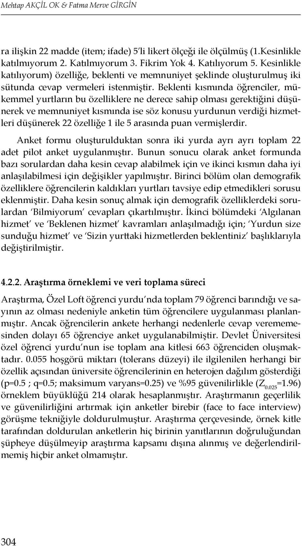 Beklenti kısmında öğrenciler, mükemmel yurtların bu özelliklere ne derece sahip olması gerektiğini düşünerek ve memnuniyet kısmında ise söz konusu yurdunun verdiği hizmetleri düşünerek 22 özelliğe 1