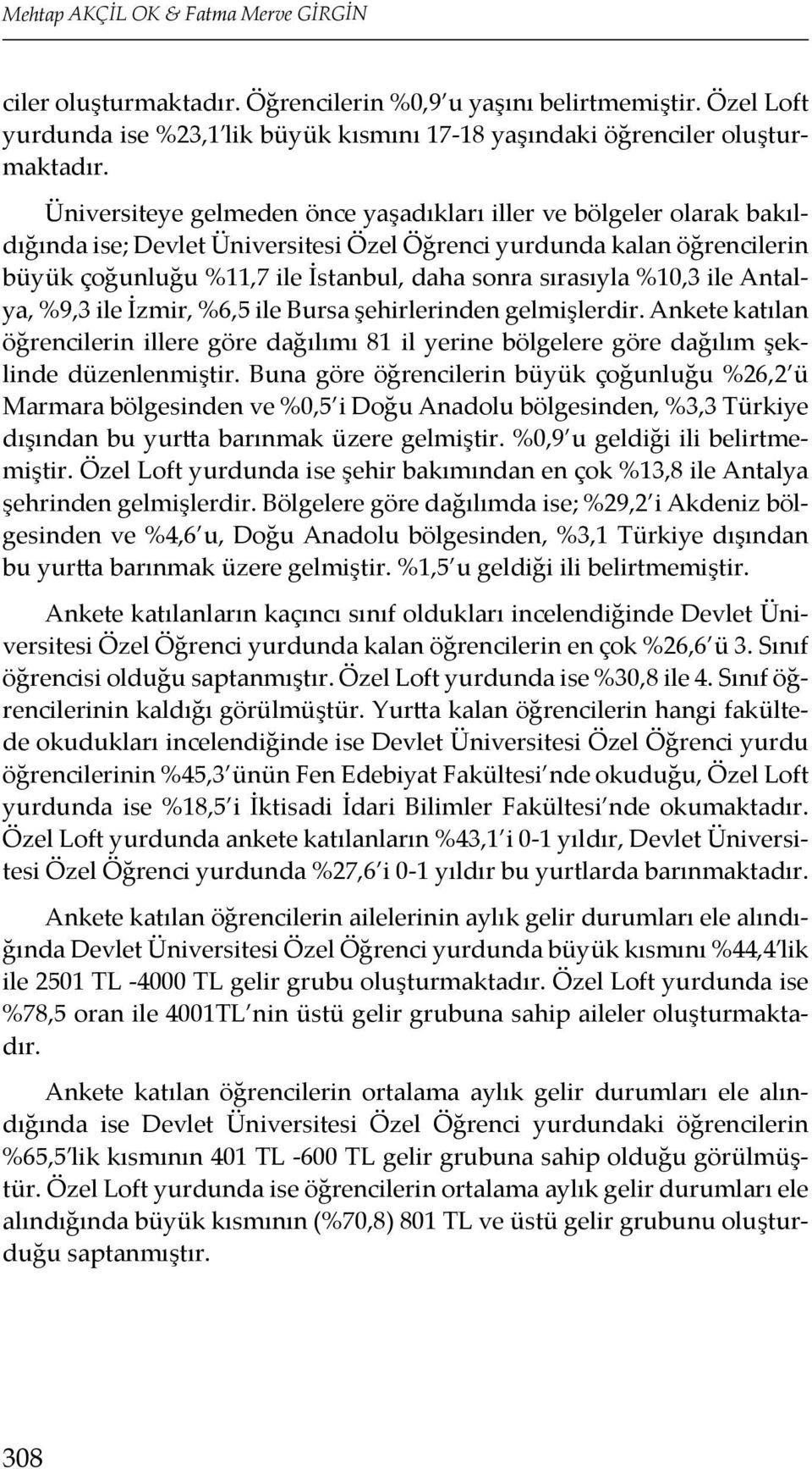 %10,3 ile Antalya, %9,3 ile İzmir, %6,5 ile Bursa şehirlerinden gelmişlerdir. Ankete katılan öğrencilerin illere göre dağılımı 81 il yerine bölgelere göre dağılım şeklinde düzenlenmiştir.