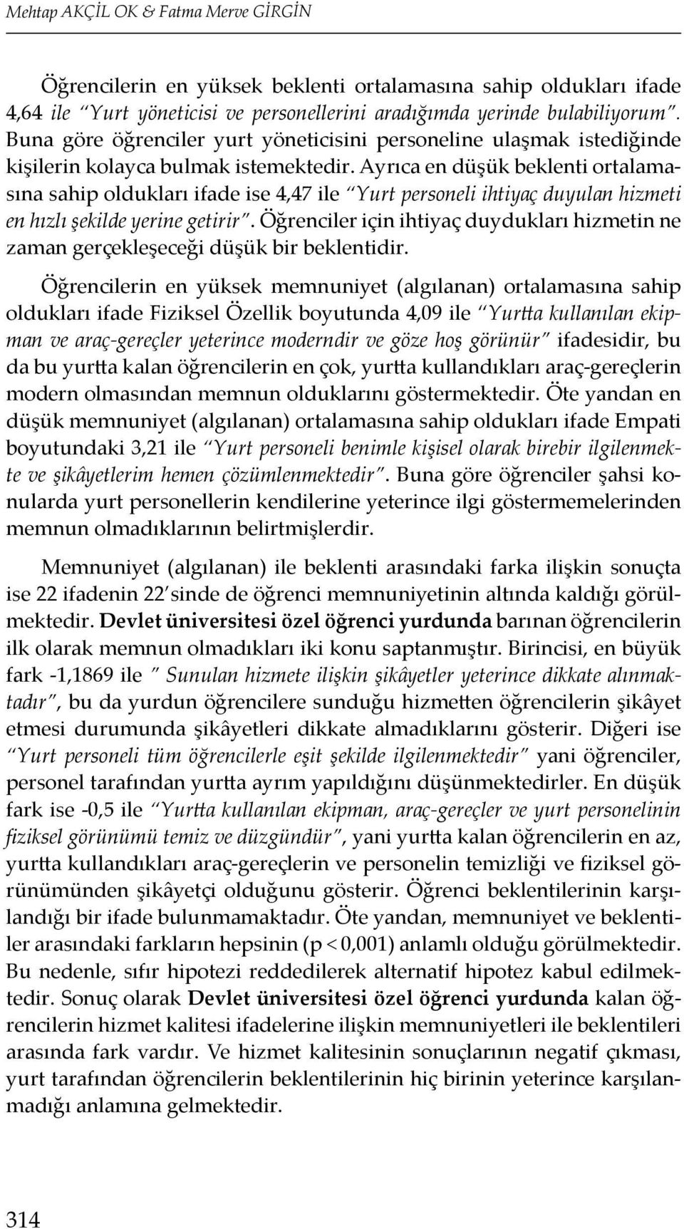 Ayrıca en düşük beklenti ortalamasına sahip oldukları ifade ise 4,47 ile Yurt personeli ihtiyaç duyulan hizmeti en hızlı şekilde yerine getirir.