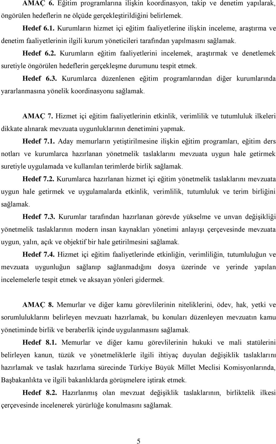 Kurumların eğitim faaliyetlerini incelemek, araştırmak ve denetlemek suretiyle öngörülen hedeflerin gerçekleşme durumunu tespit etmek. Hedef 6.3.