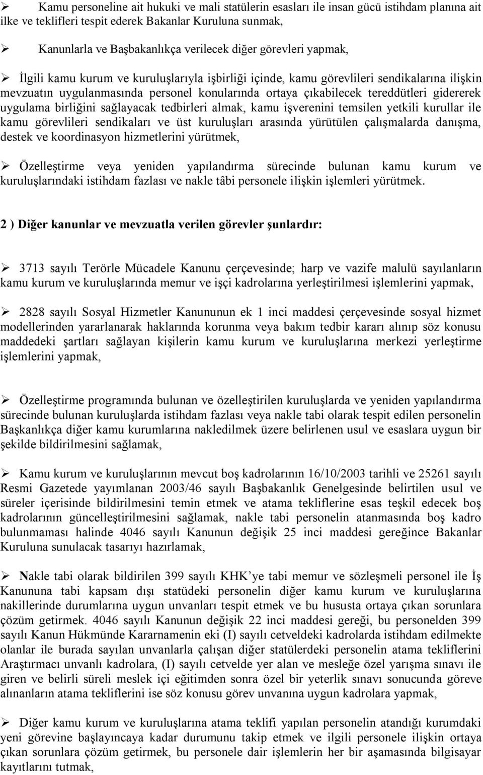 uygulama birliğini sağlayacak tedbirleri almak, kamu işverenini temsilen yetkili kurullar ile kamu görevlileri sendikaları ve üst kuruluşları arasında yürütülen çalışmalarda danışma, destek ve