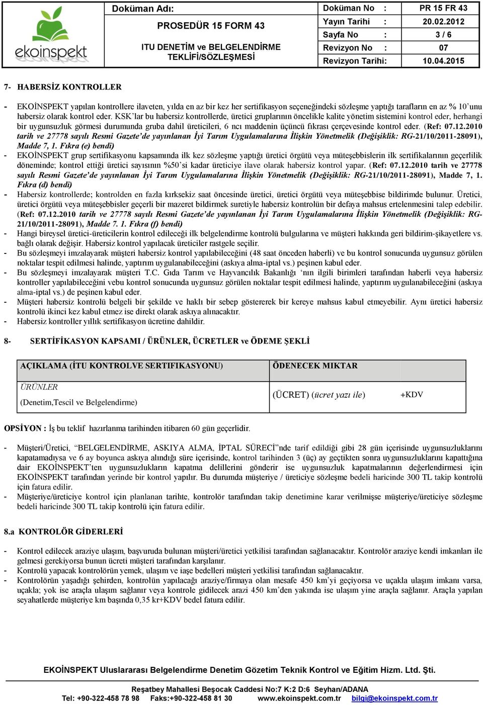 KSK lar bu habersiz kontrollerde, üretici gruplarının öncelikle kalite yönetim sistemini kontrol eder, herhangi bir uygunsuzluk görmesi durumunda gruba dahil üreticileri, 6 ncı maddenin üçüncü