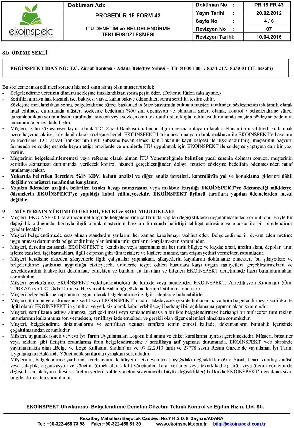 sözleşme imzalandıktan sonra peşin öder. (Dekontu lütfen fakslayınız.) - Sertifika almaya hak kazandı ise, bakiyesi varsa, kalan bakiye ödendikten sonra sertifika teslim edilir.