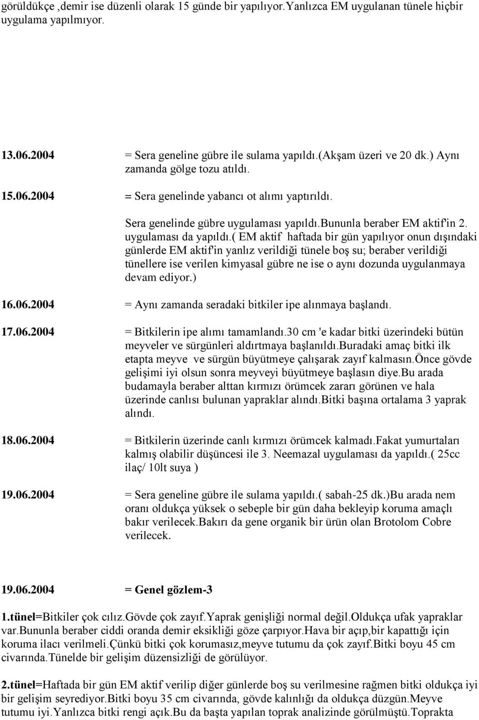 ( EM aktif haftada bir gün yapılıyor onun dışındaki günlerde EM aktif'in yanlız verildiği tünele boş su; beraber verildiği tünellere ise verilen kimyasal gübre ne ise o aynı dozunda uygulanmaya devam