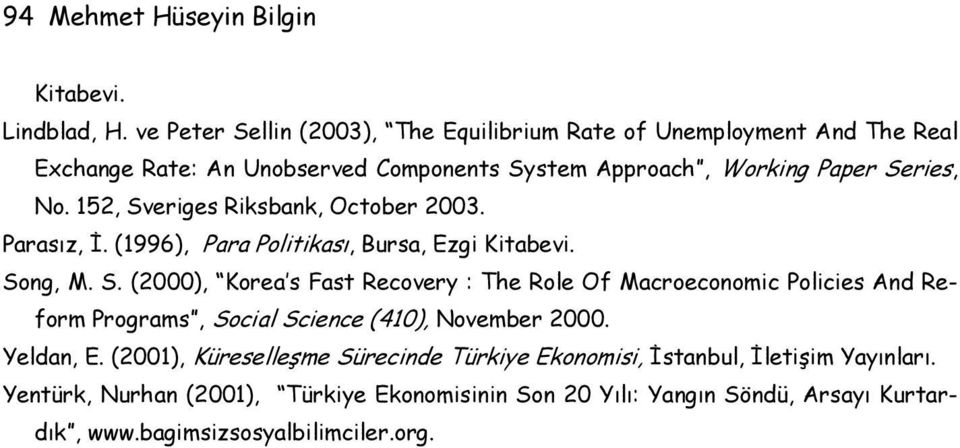 152, Sveriges Riksbank, October 2003. Parasız, İ. (1996), Para Politikası, Bursa, Ezgi Kitabevi. Song, M. S. (2000), Korea s Fast Recovery : The Role Of Macroeconomic Policies And Reform Programs, Social Science (410), November 2000.